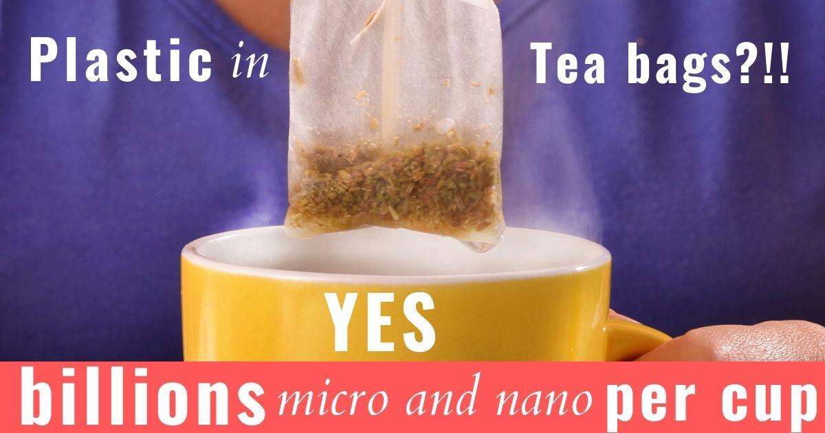 Plastic in tea bags?! Yup, billions of particles PER CUP!