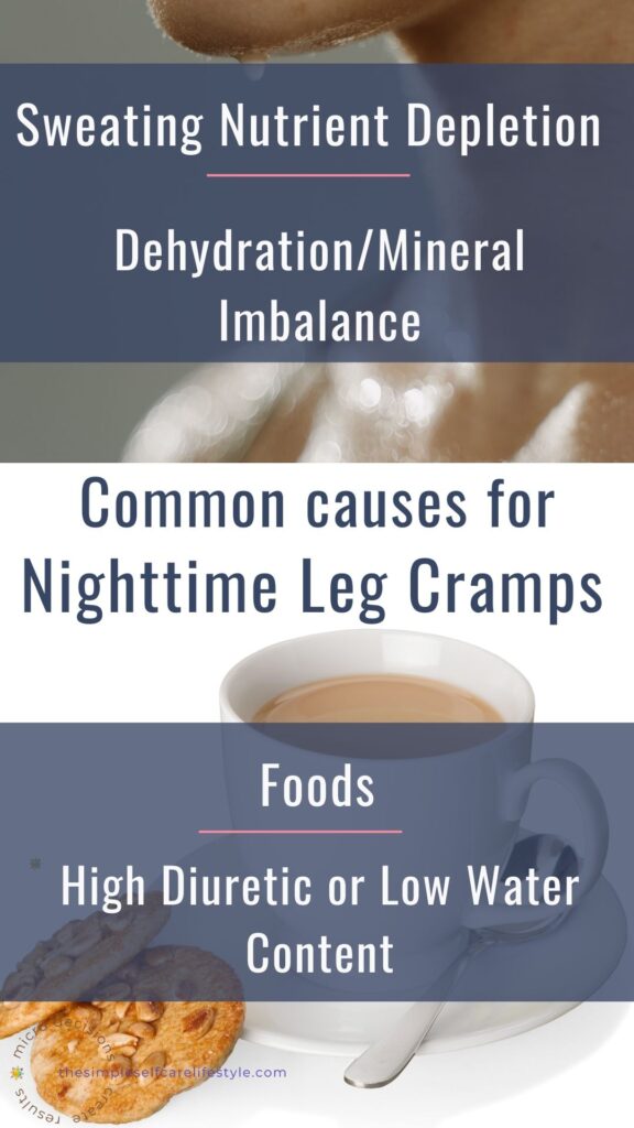 Common Cause of Nighttime Leg Cramps include Sweating and High Diuretic Foods and foods with low water content.